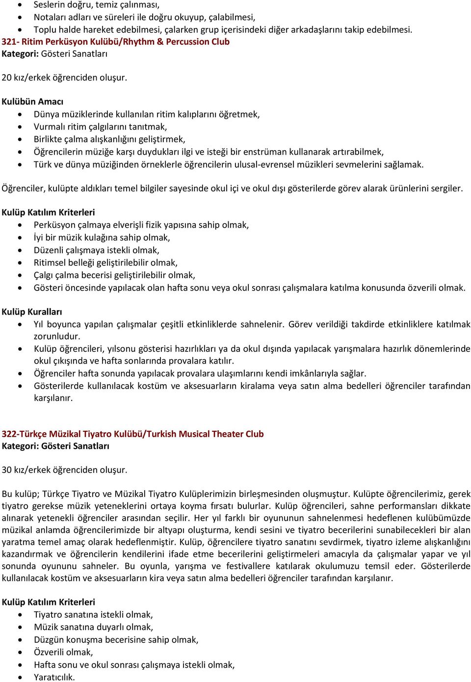 Dünya müziklerinde kullanılan ritim kalıplarını öğretmek, Vurmalı ritim çalgılarını tanıtmak, Birlikte çalma alışkanlığını geliştirmek, Öğrencilerin müziğe karşı duydukları ilgi ve isteği bir