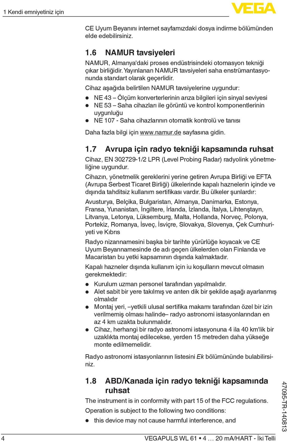 Cihaz aşağıda belirtilen NAMUR tavsiyelerine uygundur: NE 43 Ölçüm konverterlerinin arıza bilgileri için sinyal seviyesi NE 53 Saha cihazları ile görüntü ve kontrol komponentlerinin uygunluğu NE 107