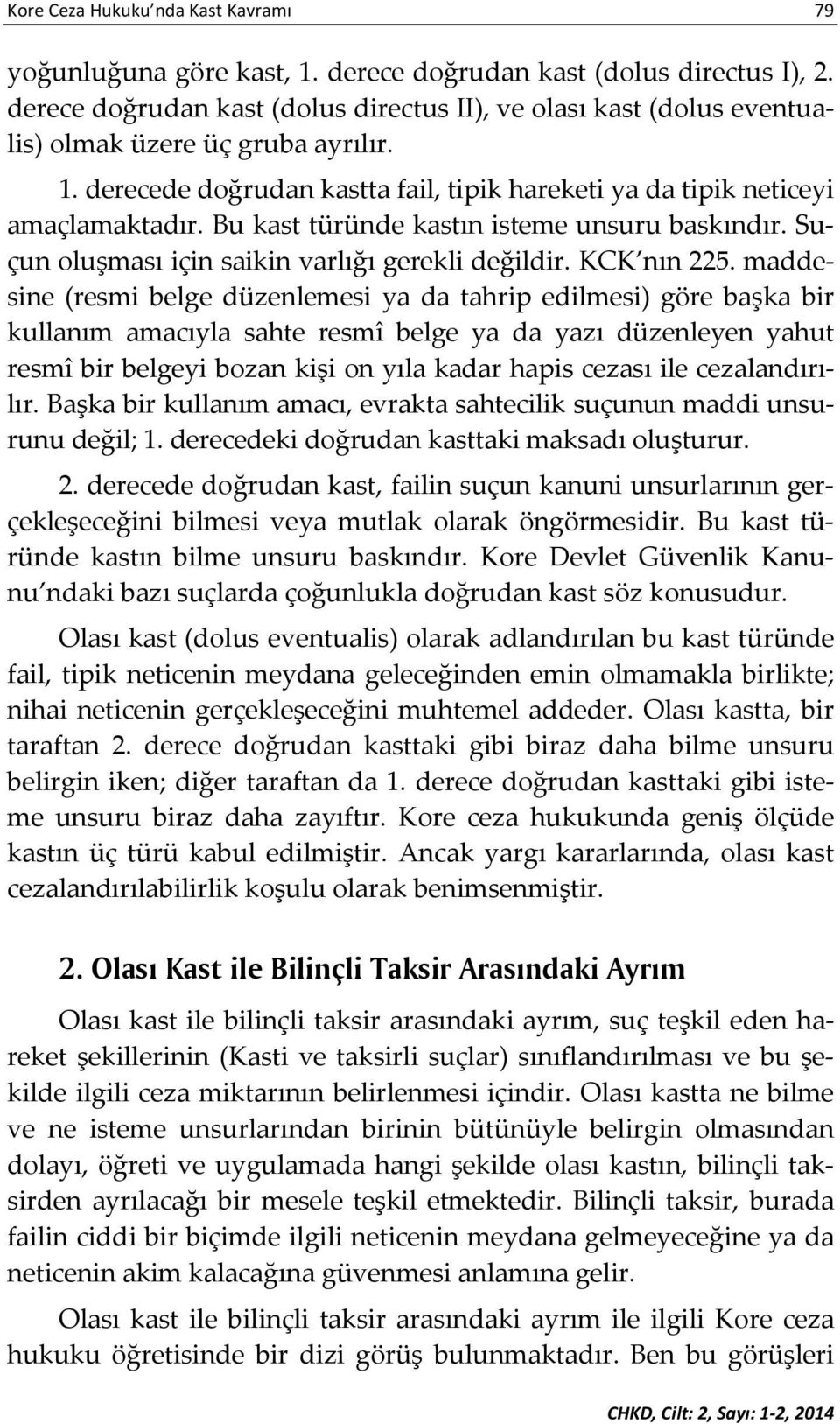 Bu kast türünde kastın isteme unsuru baskındır. Suçun oluşması için saikin varlığı gerekli değildir. KCK nın 225.