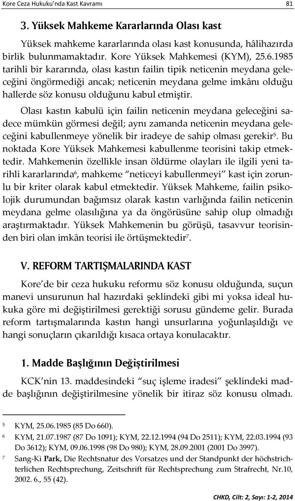 Olası kastın kabulü için failin neticenin meydana geleceğini sadece mümkün görmesi değil; aynı zamanda neticenin meydana geleceğini kabullenmeye yönelik bir iradeye de sahip olması gerekir 5.