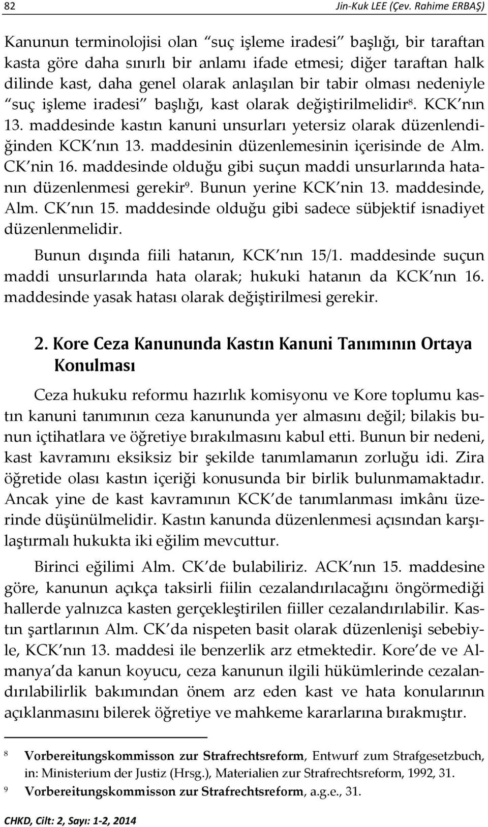 tabir olması nedeniyle suç işleme iradesi başlığı, kast olarak değiştirilmelidir 8. KCK nın 13. maddesinde kastın kanuni unsurları yetersiz olarak düzenlendiğinden KCK nın 13.