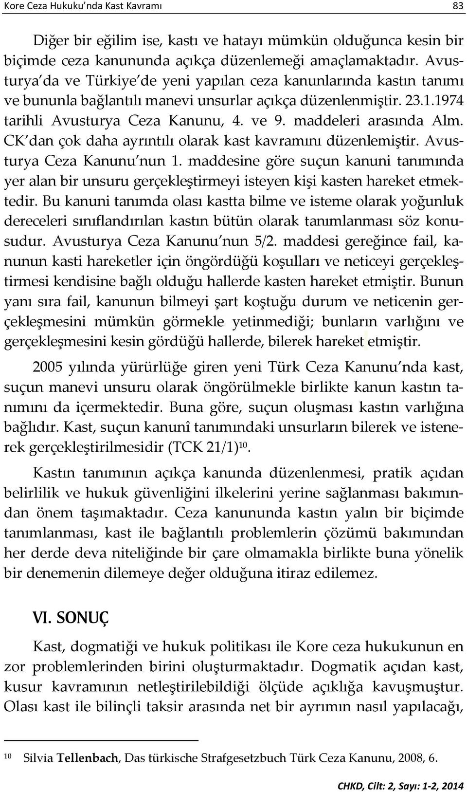 maddeleri arasında Alm. CK dan çok daha ayrıntılı olarak kast kavramını düzenlemiştir. Avusturya Ceza Kanunu nun 1.