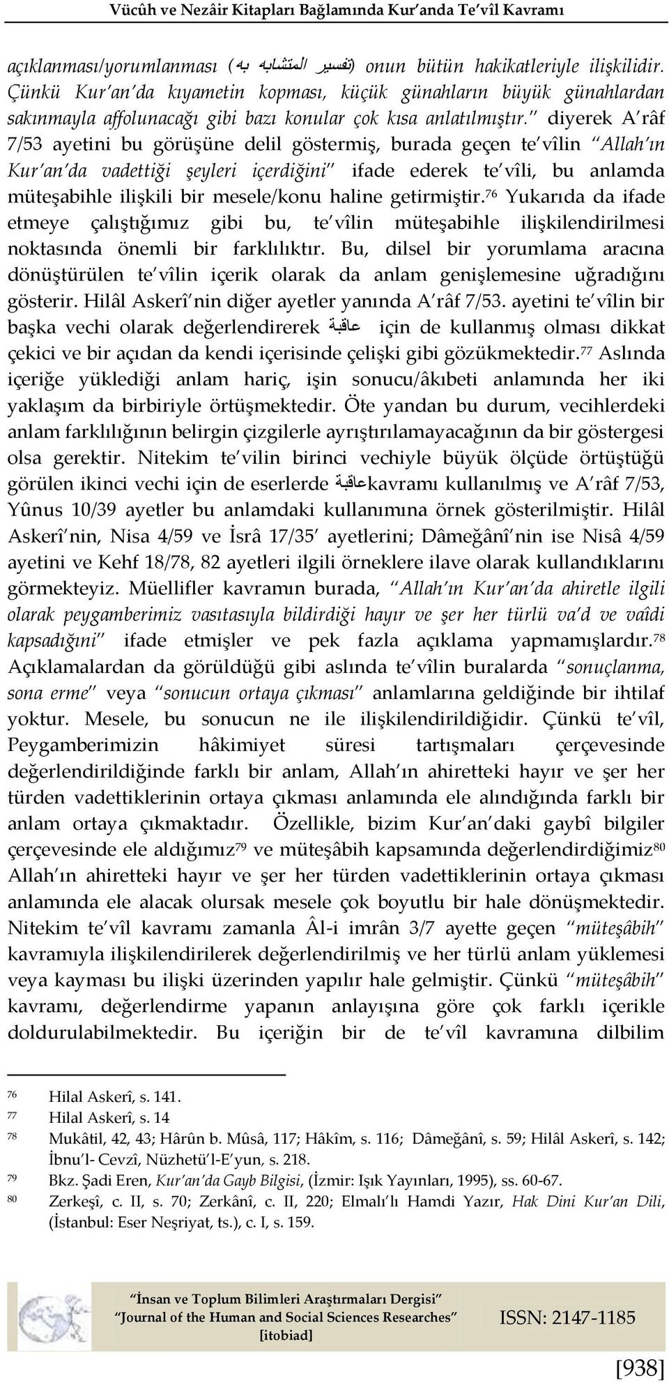 diyerek A râf 7/53 ayetini bu görüşüne delil göstermiş, burada geçen te vîlin Allah ın Kur an da vadettiği şeyleri içerdiğini ifade ederek te vîli, bu anlamda müteşabihle ilişkili bir mesele/konu