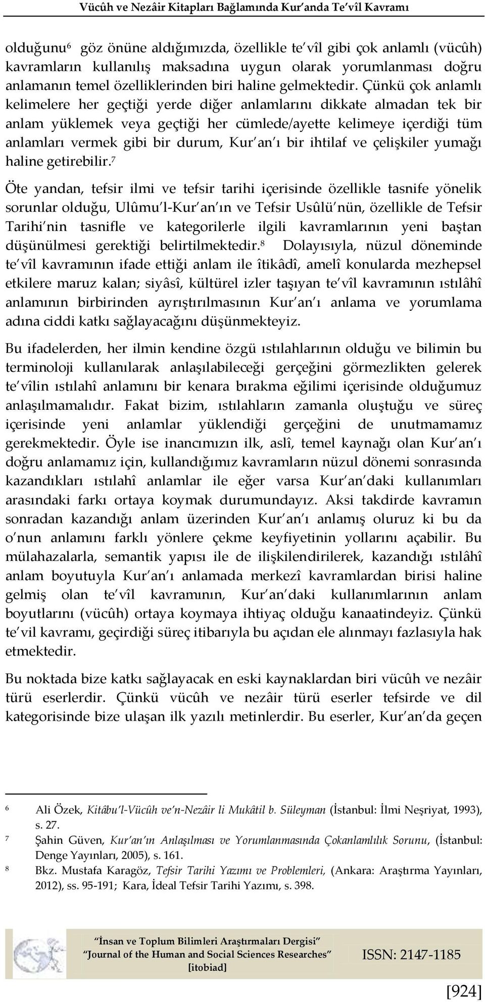 Çünkü çok anlamlı kelimelere her geçtiği yerde diğer anlamlarını dikkate almadan tek bir anlam yüklemek veya geçtiği her cümlede/ayette kelimeye içerdiği tüm anlamları vermek gibi bir durum, Kur an ı