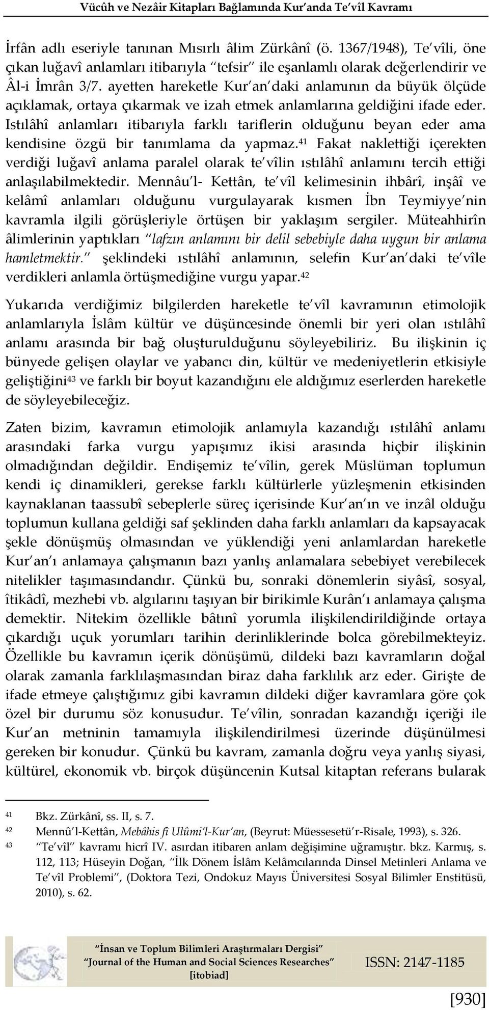 ayetten hareketle Kur an daki anlamının da büyük ölçüde açıklamak, ortaya çıkarmak ve izah etmek anlamlarına geldiğini ifade eder.