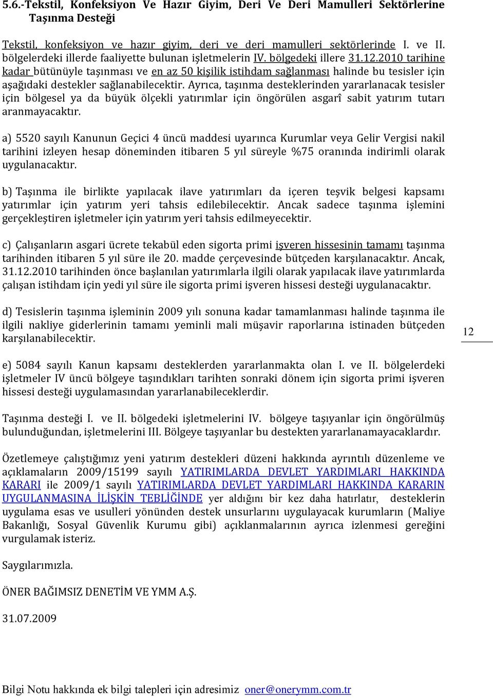 2010 tarihine kadar bütünüyle taşınması ve en az 50 kişilik istihdam sağlanması halinde bu tesisler için aşağıdaki destekler sağlanabilecektir.