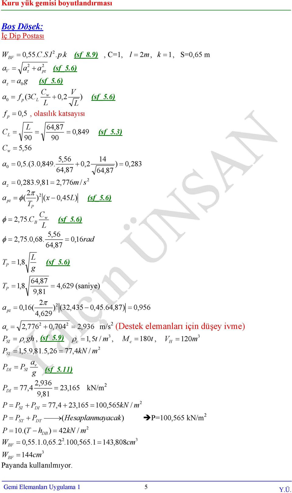 0,6rd T, 8 (_5.6) g T z,8 4,69 (niye) 9,8 π 0,6( ) (,45 0,45.) 4,69 ρ gh, (_5.9) 0,956,776 + 0,704,96 m/ (ee eemnrı için düşey ivme) v SI SI,5.9,8.5,6 77,4N v I SI g (_5.