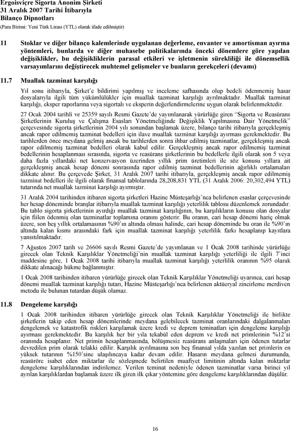 7 Muallak tazminat karģılığı Yıl sonu itibarıyla, ġirket e bildirimi yapılmıģ ve inceleme safhasında olup bedeli ödenmemiģ hasar dosyalarıyla ilgili tüm yükümlülükler için muallak tazminat karģılığı