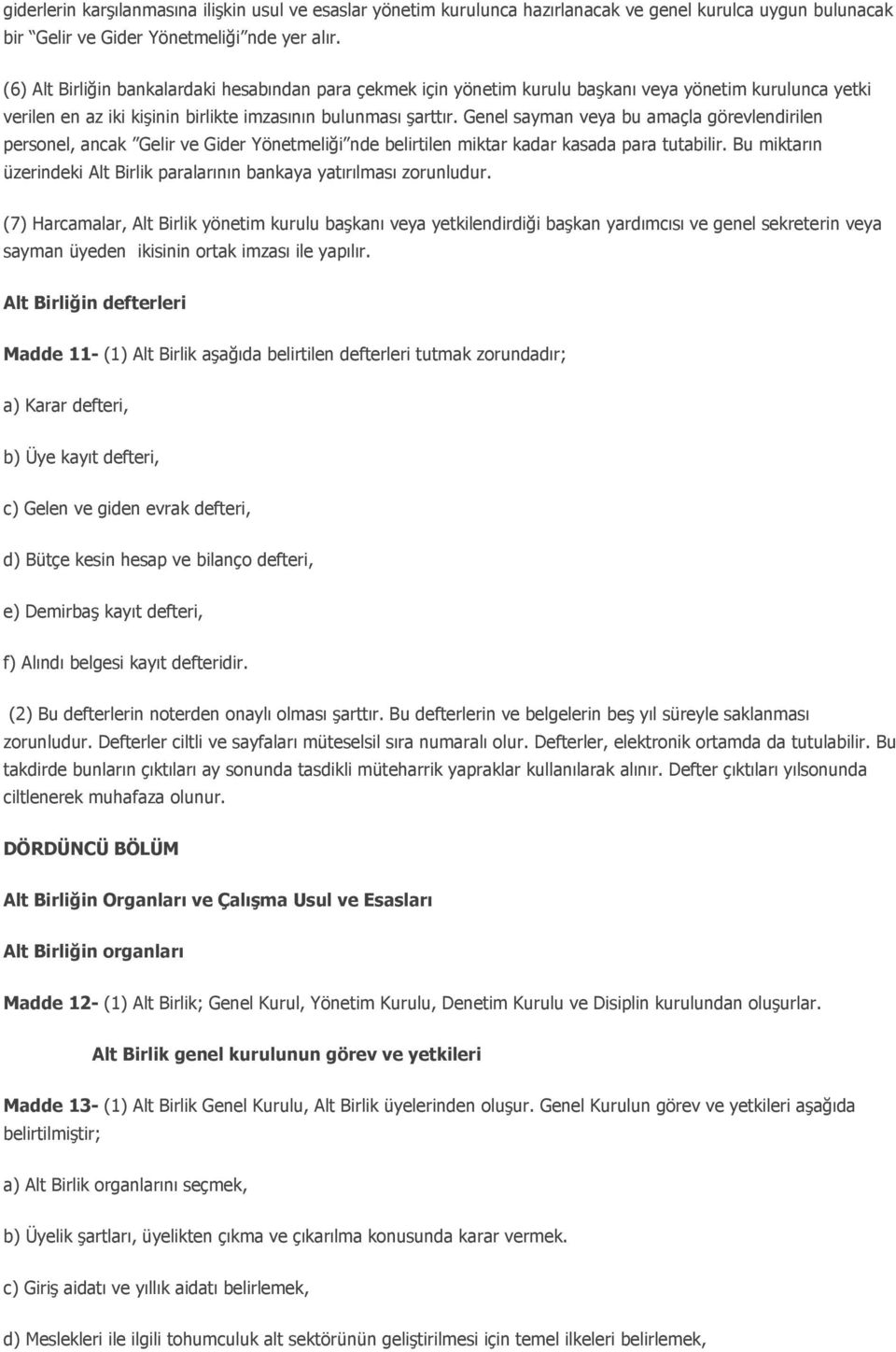 Genel sayman veya bu amaçla görevlendirilen personel, ancak Gelir ve Gider Yönetmeliği nde belirtilen miktar kadar kasada para tutabilir.