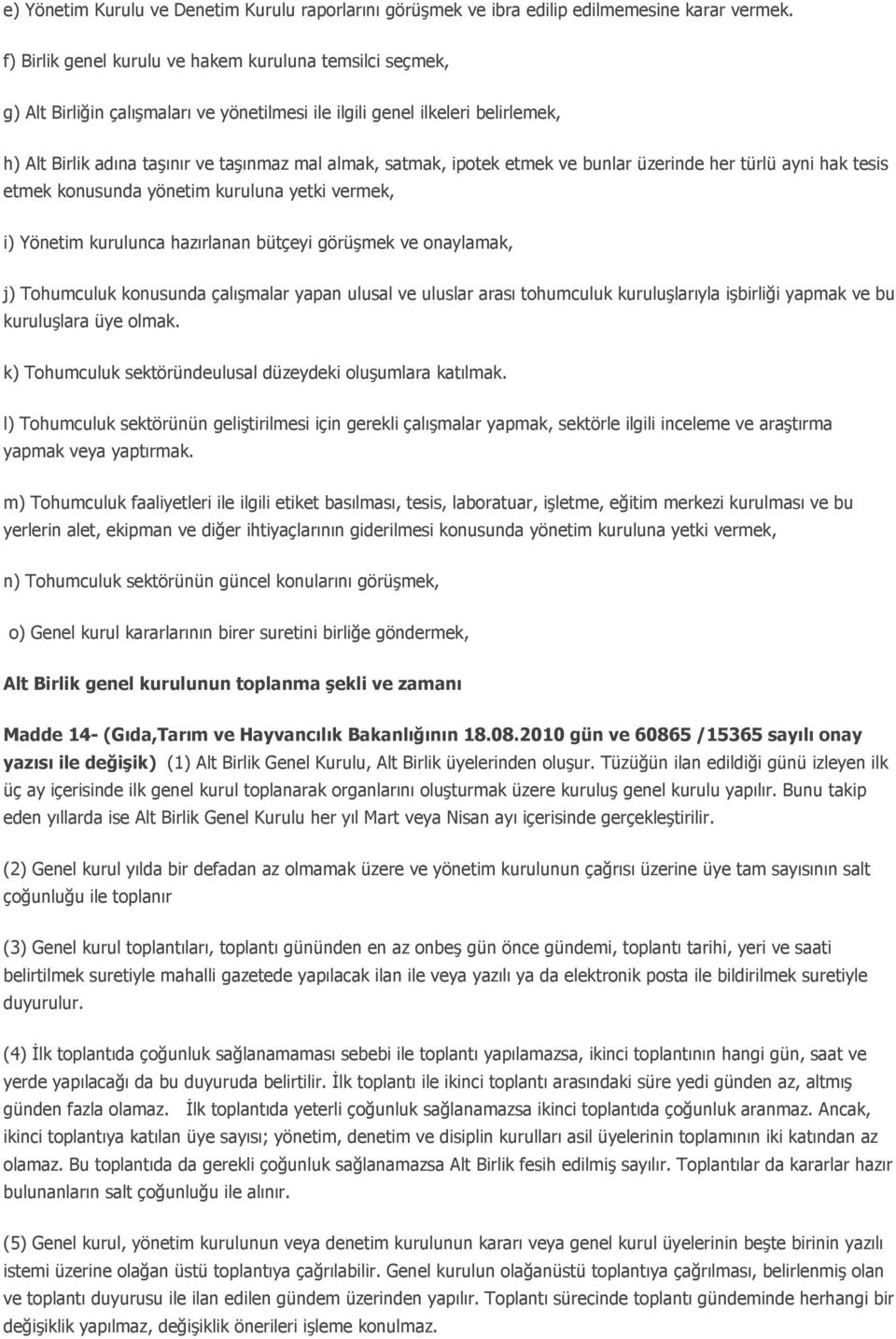 ipotek etmek ve bunlar üzerinde her türlü ayni hak tesis etmek konusunda yönetim kuruluna yetki vermek, i) Yönetim kurulunca hazırlanan bütçeyi görüşmek ve onaylamak, j) Tohumculuk konusunda