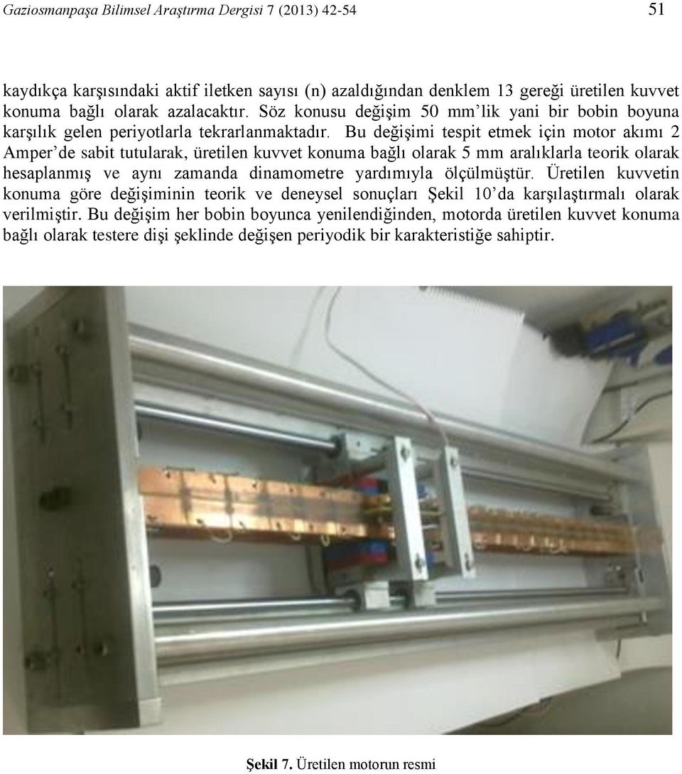 Bu değişimi tespit etmek için motor akımı 2 Amper de sabit tutularak, üretilen kuvvet konuma bağlı olarak 5 mm aralıklarla teorik olarak hesaplanmış ve aynı zamanda dinamometre yardımıyla