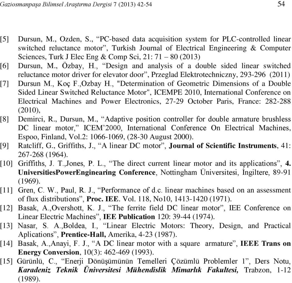 Dursun, M., Özbay, H., Design and analysis of a double sided linear switched reluctance motor driver for elevator door, Przeglad Elektrotechniczny, 293-296 (2011) [7] Dursun M., Koç F.,Ozbay H.