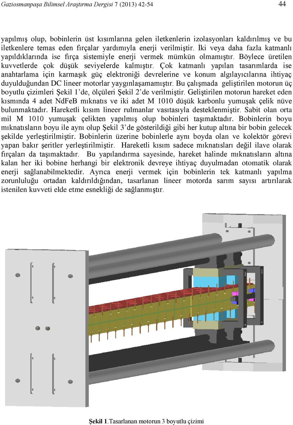 Çok katmanlı yapılan tasarımlarda ise anahtarlama için karmaşık güç elektroniği devrelerine ve konum algılayıcılarına ihtiyaç duyulduğundan DC lineer motorlar yaygınlaşamamıştır.