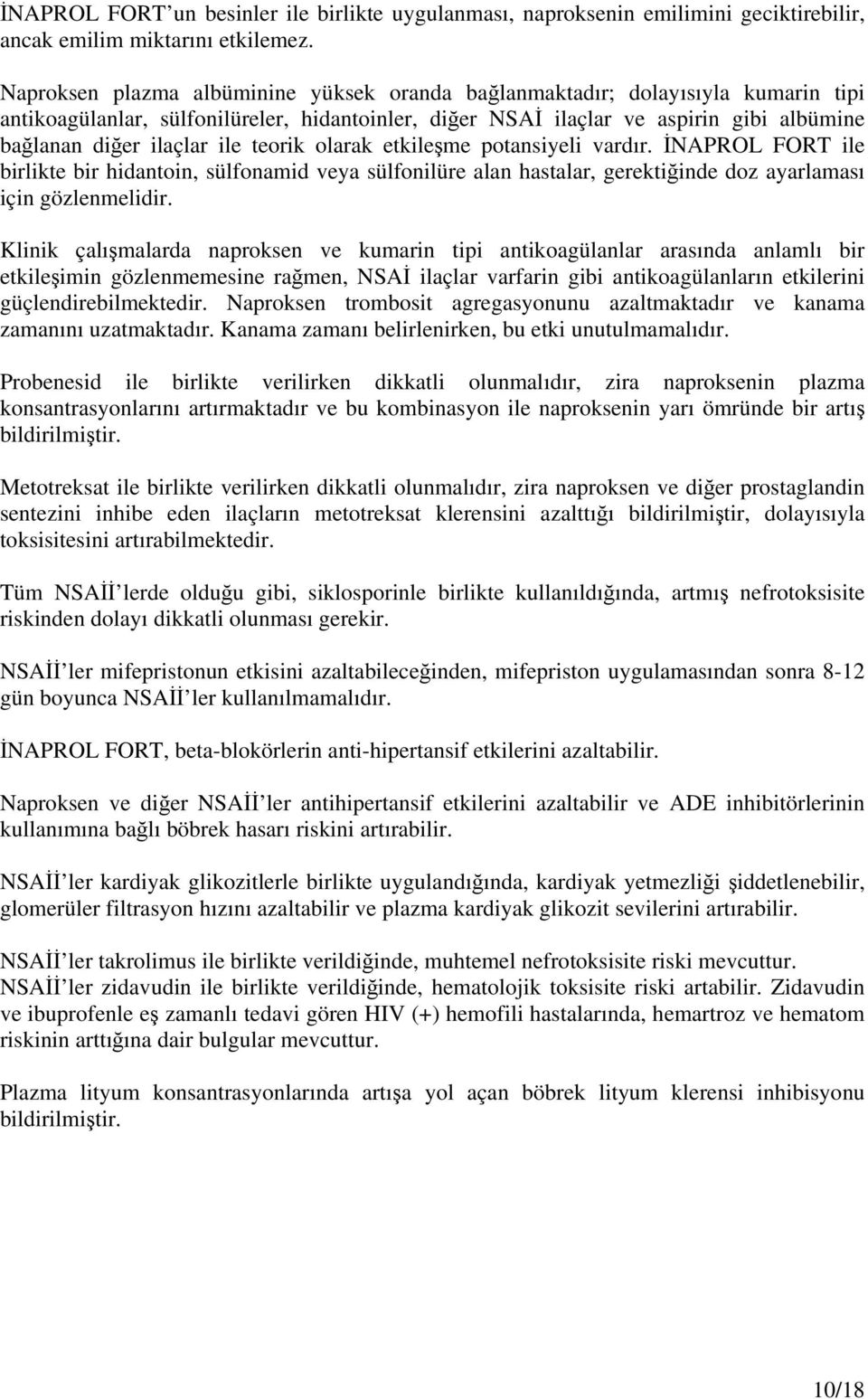 ile teorik olarak etkileşme potansiyeli vardır. İNAPROL FORT ile birlikte bir hidantoin, sülfonamid veya sülfonilüre alan hastalar, gerektiğinde doz ayarlaması için gözlenmelidir.