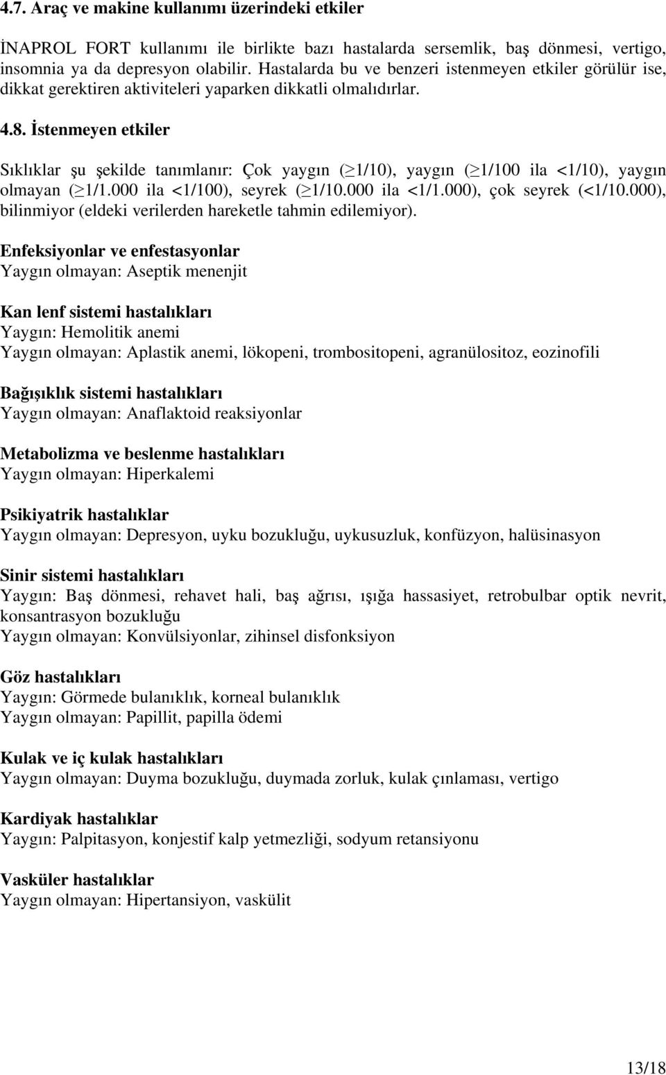 İstenmeyen etkiler Sıklıklar şu şekilde tanımlanır: Çok yaygın ( 1/10), yaygın ( 1/100 ila <1/10), yaygın olmayan ( 1/1.000 ila <1/100), seyrek ( 1/10.000 ila <1/1.000), çok seyrek (<1/10.