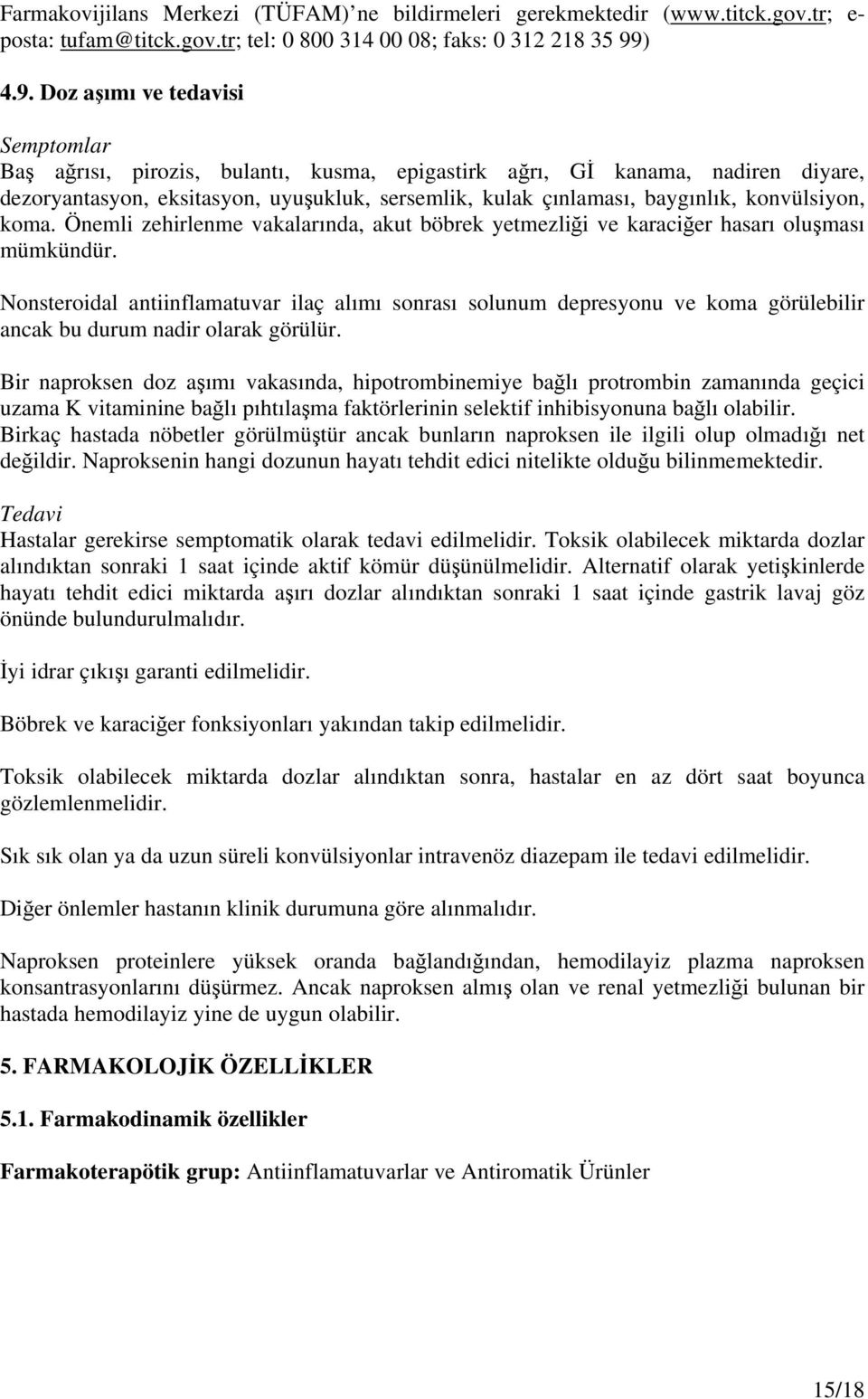 Doz aşımı ve tedavisi Semptomlar Baş ağrısı, pirozis, bulantı, kusma, epigastirk ağrı, Gİ kanama, nadiren diyare, dezoryantasyon, eksitasyon, uyuşukluk, sersemlik, kulak çınlaması, baygınlık,