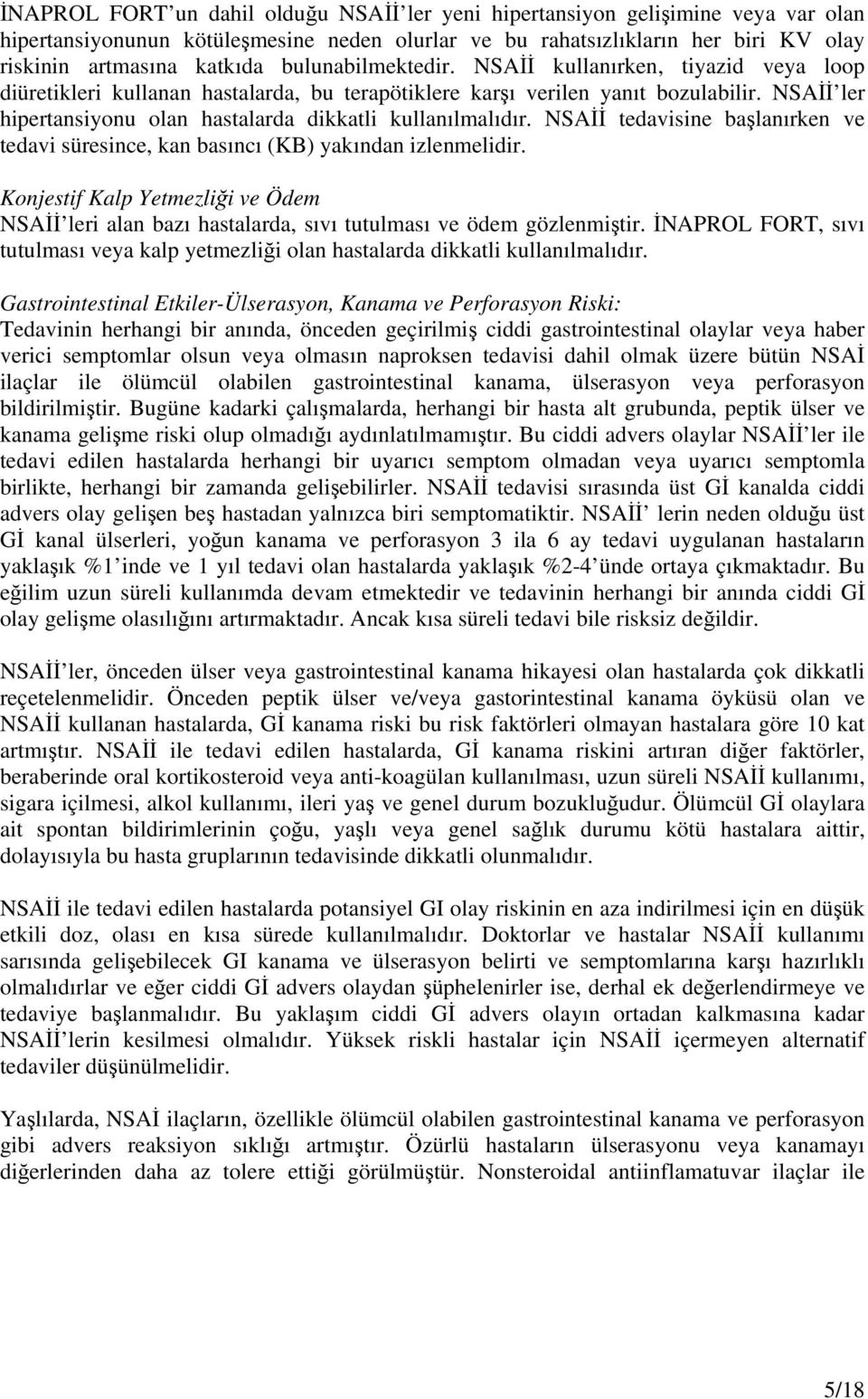 NSAİİ ler hipertansiyonu olan hastalarda dikkatli kullanılmalıdır. NSAİİ tedavisine başlanırken ve tedavi süresince, kan basıncı (KB) yakından izlenmelidir.