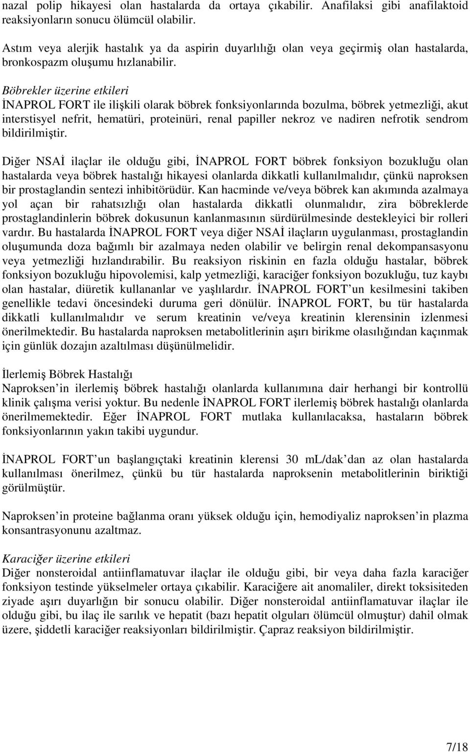 Böbrekler üzerine etkileri İNAPROL FORT ile ilişkili olarak böbrek fonksiyonlarında bozulma, böbrek yetmezliği, akut interstisyel nefrit, hematüri, proteinüri, renal papiller nekroz ve nadiren