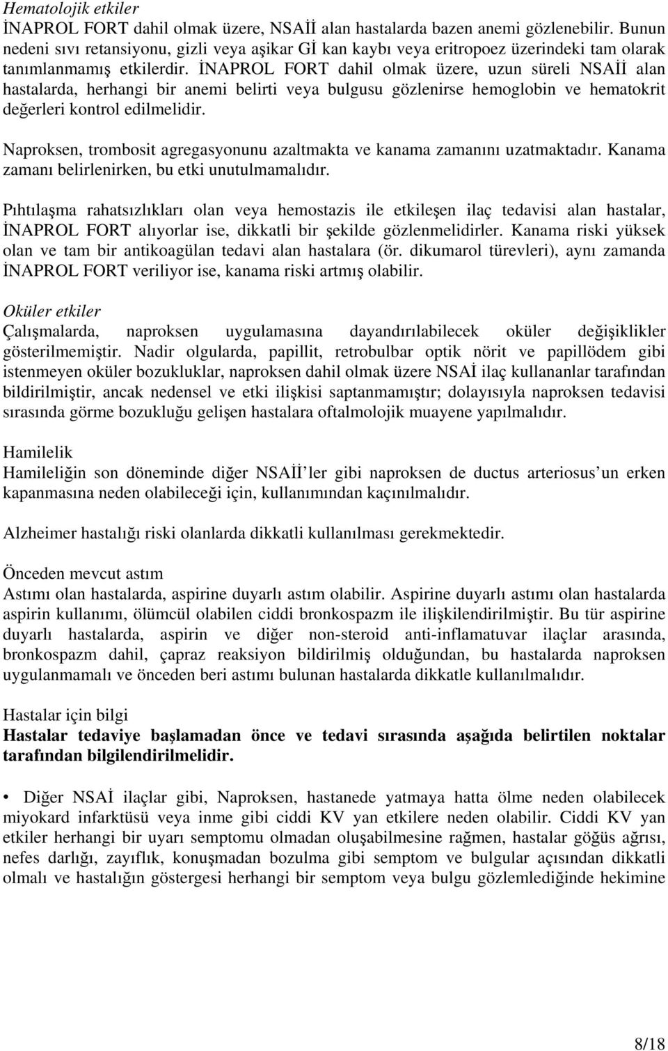 İNAPROL FORT dahil olmak üzere, uzun süreli NSAİİ alan hastalarda, herhangi bir anemi belirti veya bulgusu gözlenirse hemoglobin ve hematokrit değerleri kontrol edilmelidir.