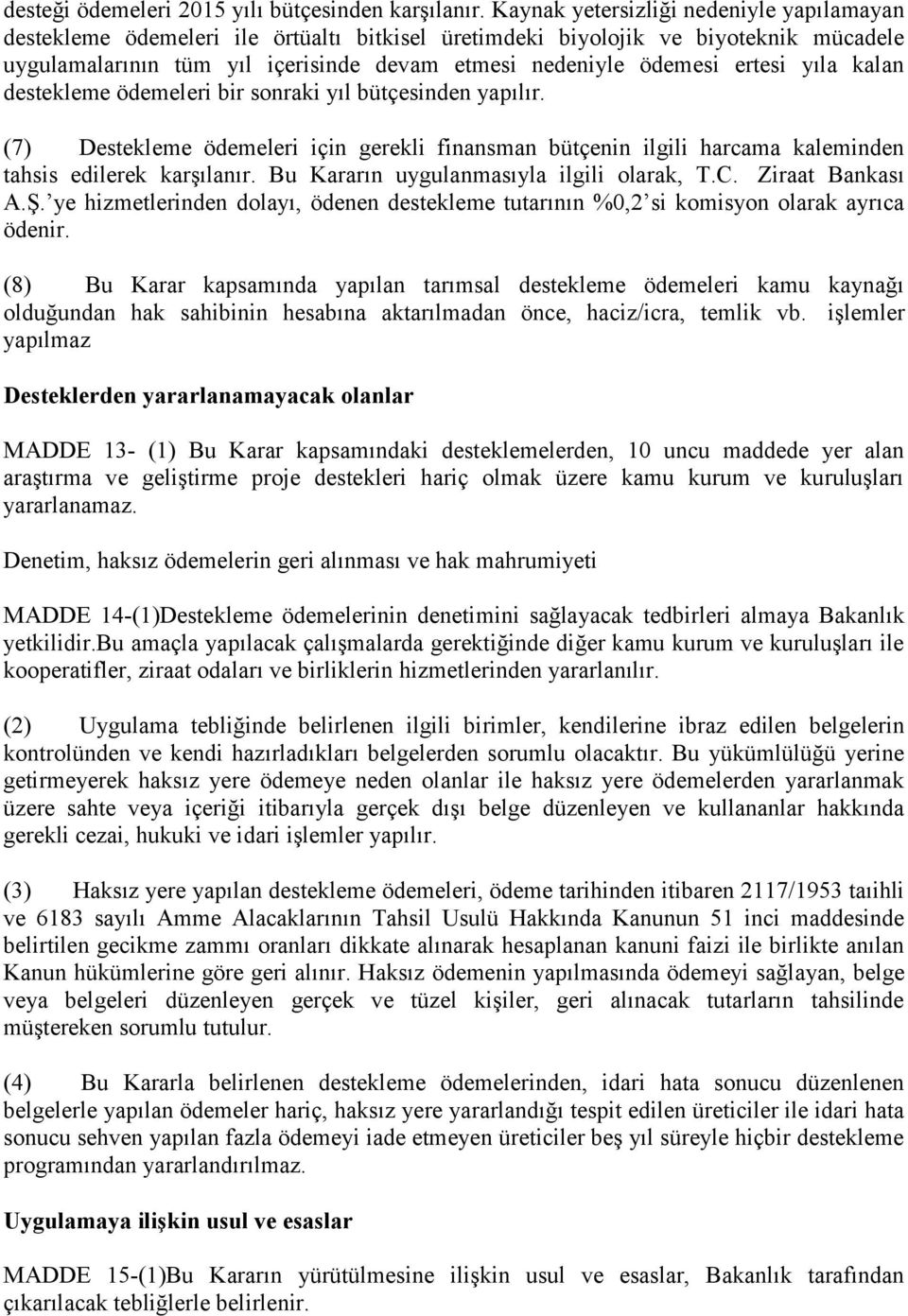 ertesi yıla kalan destekleme ödemeleri bir sonraki yıl bütçesinden yapılır. (7) Destekleme ödemeleri için gerekli finansman bütçenin ilgili harcama kaleminden tahsis edilerek karşılanır.