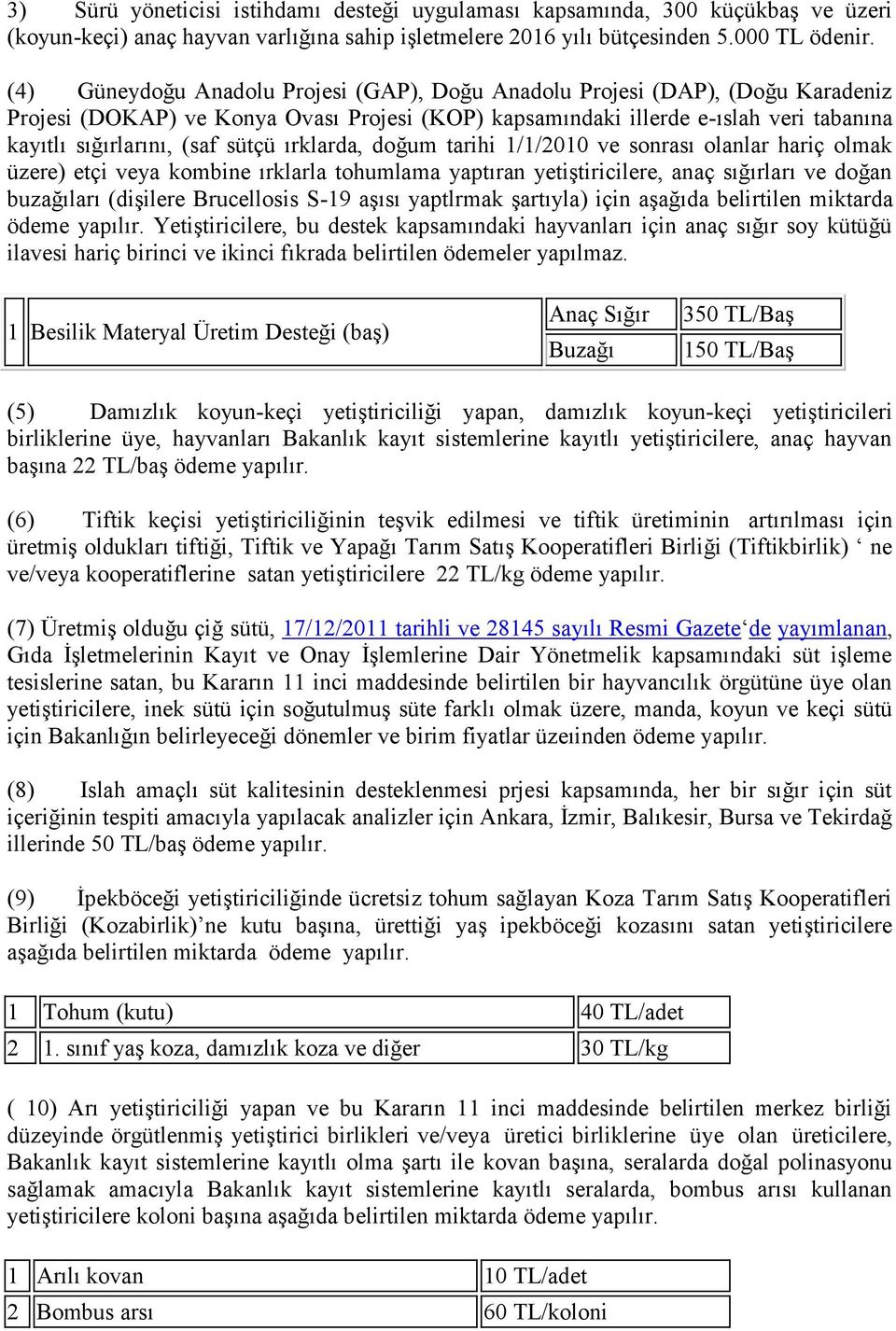 sütçü ırklarda, doğum tarihi 1/1/2010 ve sonrası olanlar hariç olmak üzere) etçi veya kombine ırklarla tohumlama yaptıran yetiştiricilere, anaç sığırları ve doğan buzağıları (dişilere Brucellosis