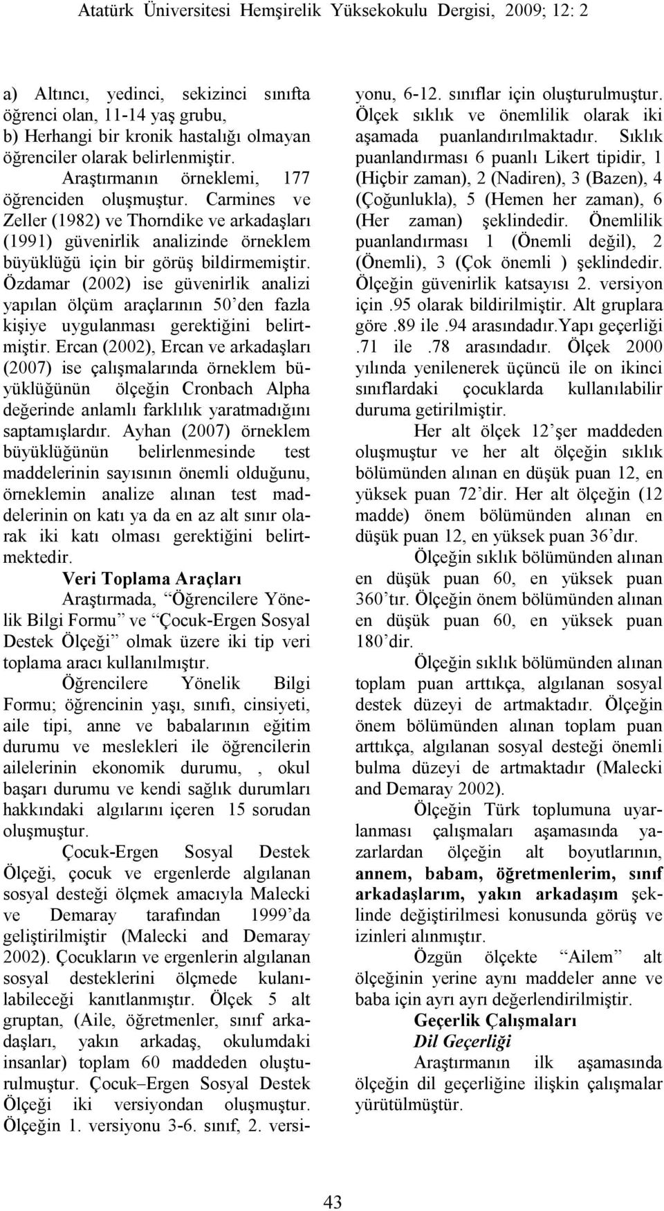 Özdamar (2002) ise güvenirlik analizi yapılan ölçüm araçlarının 50 den fazla kişiye uygulanması gerektiğini belirtmiştir.