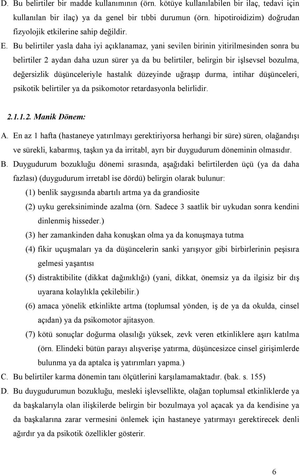 Bu belirtiler yasla daha iyi açıklanamaz, yani sevilen birinin yitirilmesinden sonra bu belirtiler 2 aydan daha uzun sürer ya da bu belirtiler, belirgin bir işlsevsel bozulma, değersizlik