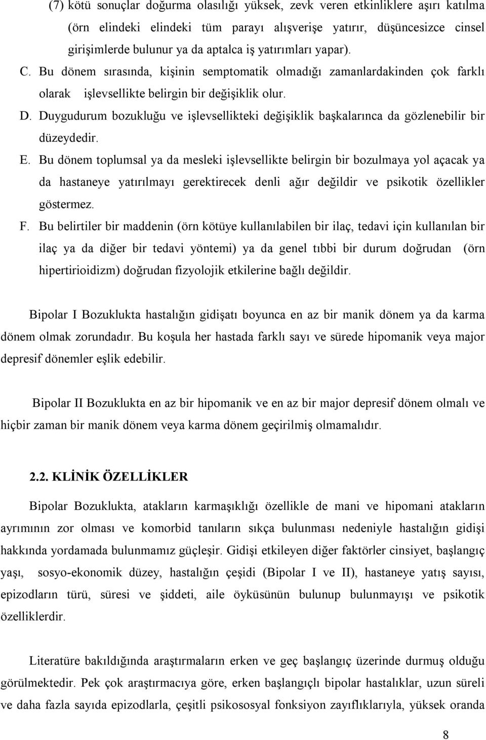 Duygudurum bozukluğu ve işlevsellikteki değişiklik başkalarınca da gözlenebilir bir düzeydedir. E.