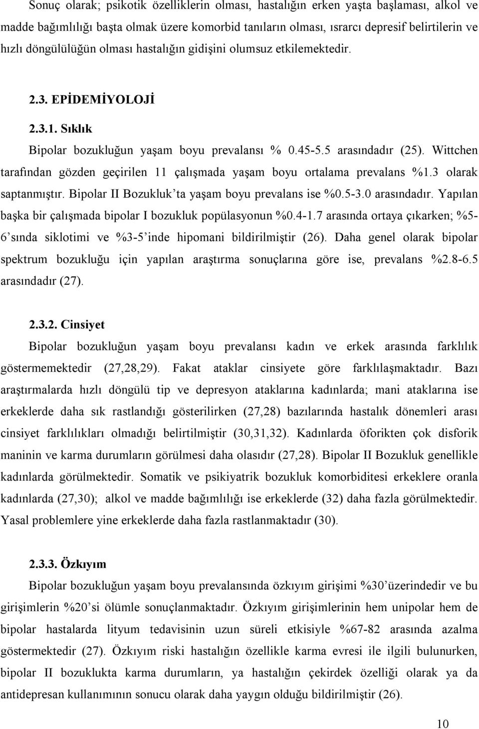 Wittchen tarafından gözden geçirilen 11 çalışmada yaşam boyu ortalama prevalans %1.3 olarak saptanmıştır. Bipolar II Bozukluk ta yaşam boyu prevalans ise %0.5-3.0 arasındadır.