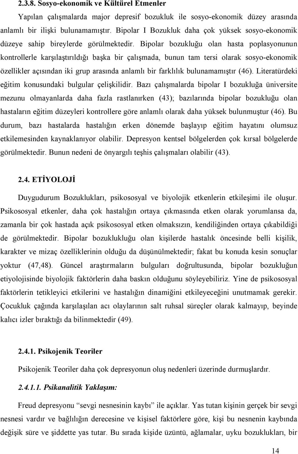 Bipolar bozukluğu olan hasta poplasyonunun kontrollerle karşılaştırıldığı başka bir çalışmada, bunun tam tersi olarak sosyo-ekonomik özellikler açısından iki grup arasında anlamlı bir farklılık