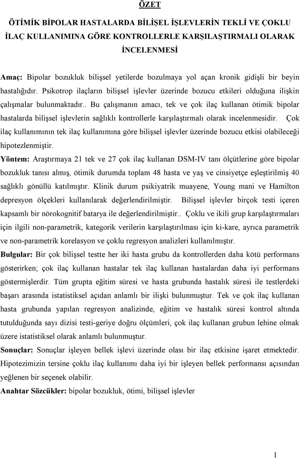 . Bu çalışmanın amacı, tek ve çok ilaç kullanan ötimik bipolar hastalarda bilişsel işlevlerin sağlıklı kontrollerle karşılaştırmalı olarak incelenmesidir.