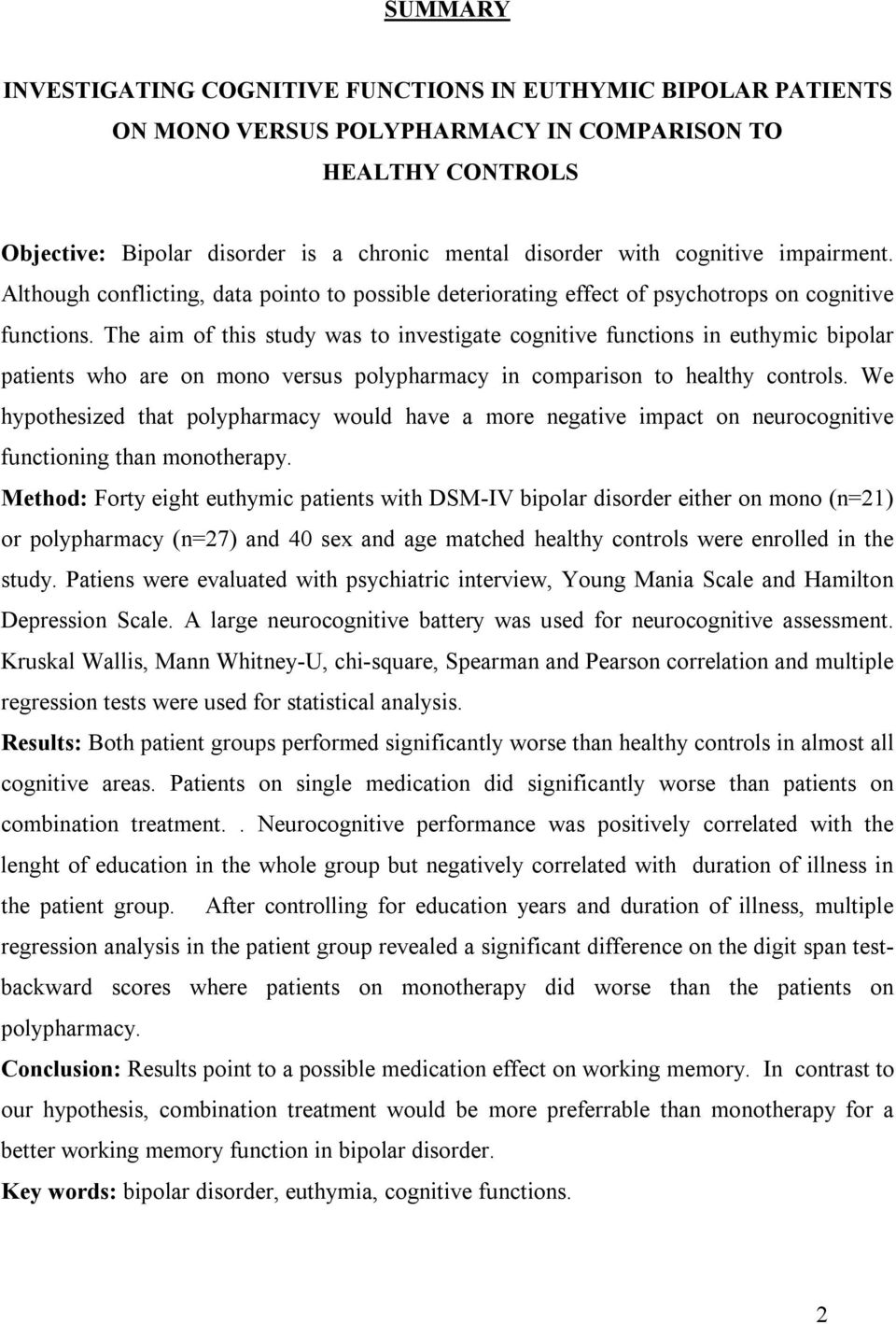 The aim of this study was to investigate cognitive functions in euthymic bipolar patients who are on mono versus polypharmacy in comparison to healthy controls.