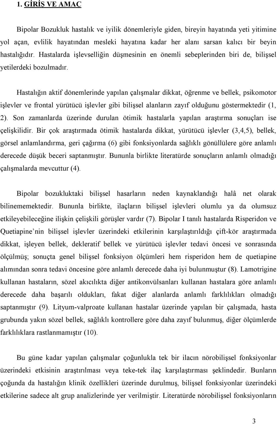 Hastalığın aktif dönemlerinde yapılan çalışmalar dikkat, öğrenme ve bellek, psikomotor işlevler ve frontal yürütücü işlevler gibi bilişsel alanların zayıf olduğunu göstermektedir (1, 2).