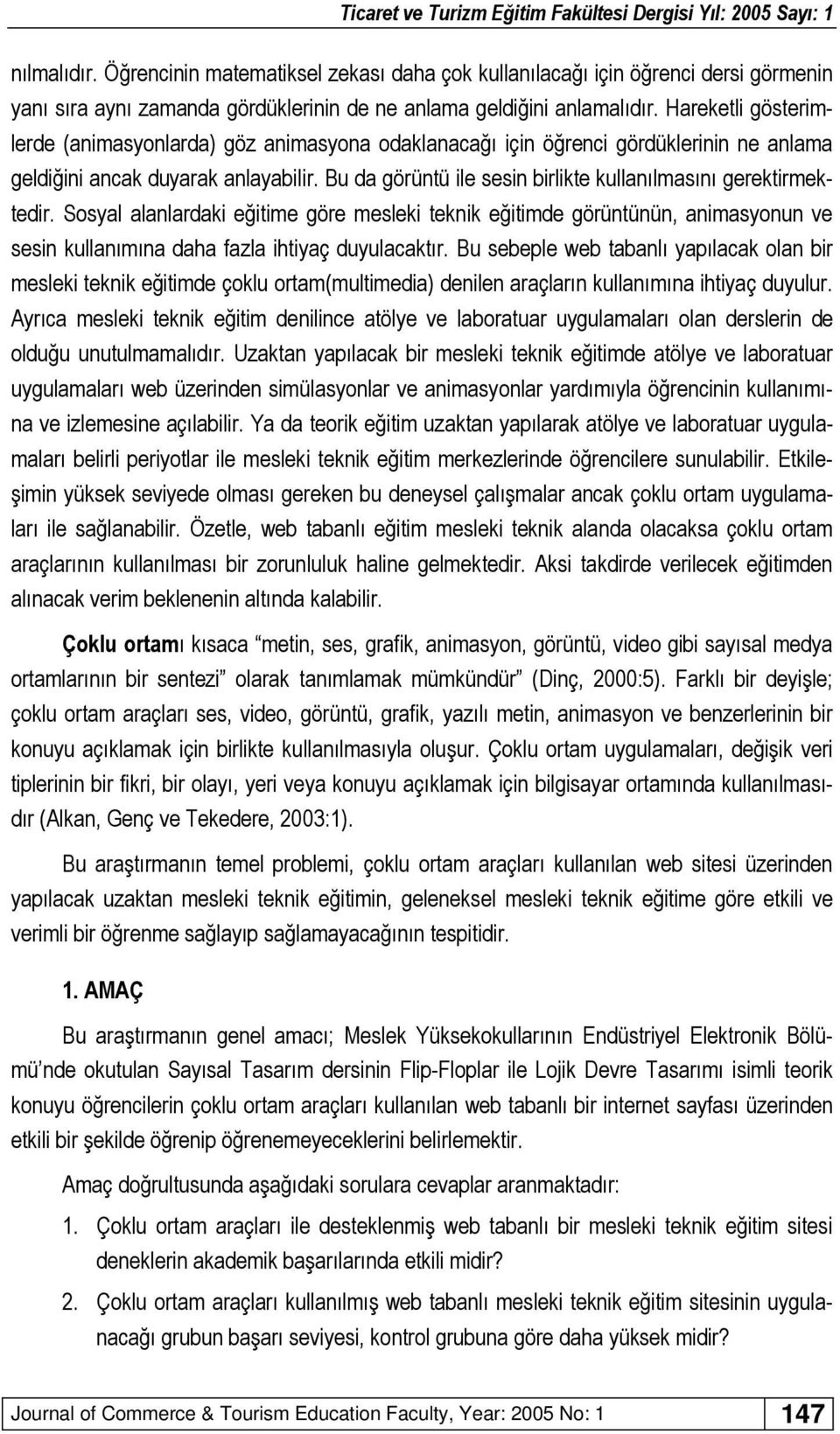 Bu da görüntü ile sesin birlikte kullanılmasını gerektirmektedir. Sosyal alanlardaki eğitime göre mesleki teknik eğitimde görüntünün, animasyonun ve sesin kullanımına daha fazla ihtiyaç duyulacaktır.