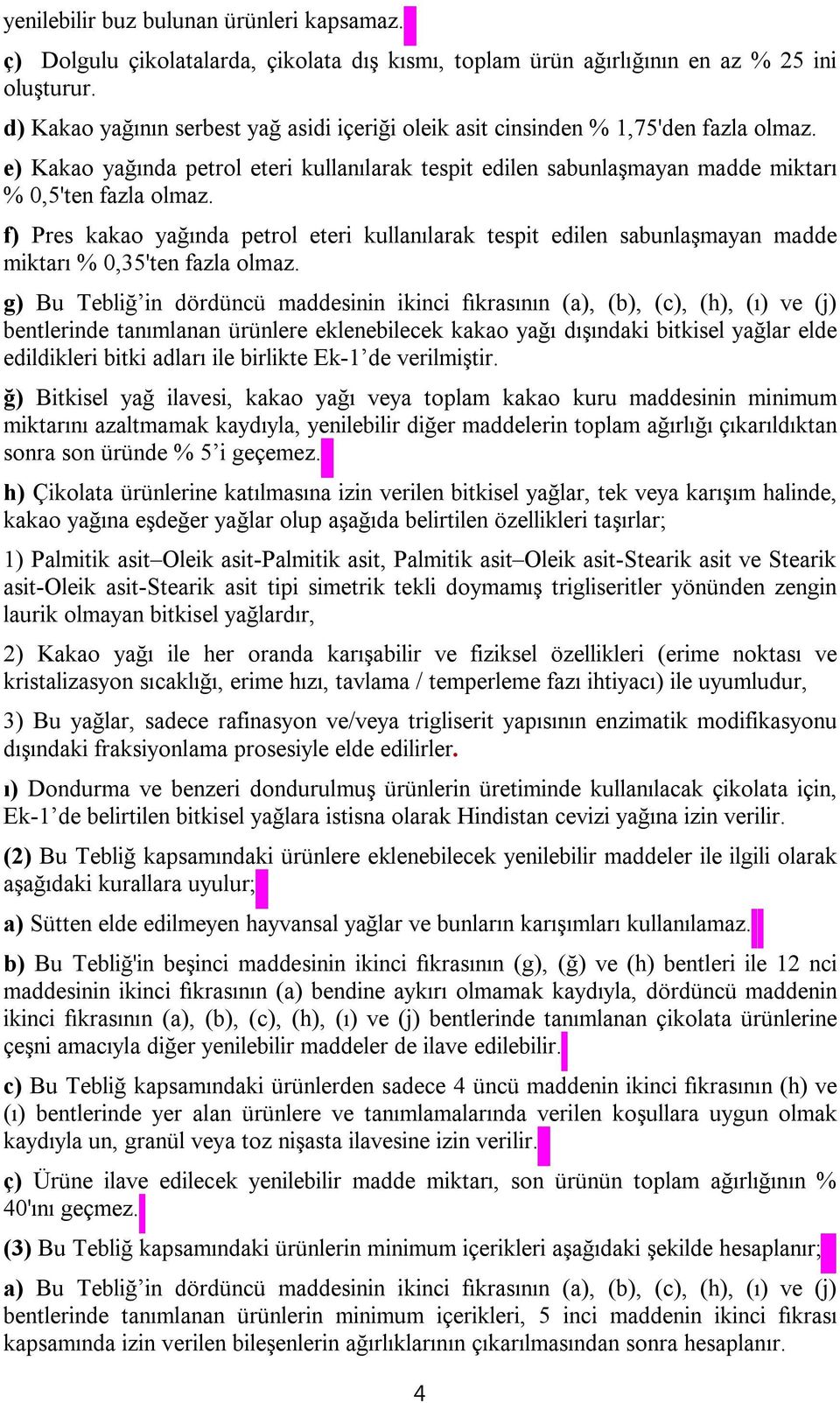 f) Pres kakao yağında petrol eteri kullanılarak tespit edilen sabunlaşmayan madde miktarı % 0,35'ten fazla olmaz.