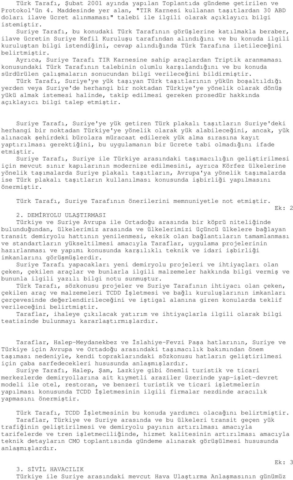 Suriye Tarafı, bu konudaki Türk Tarafının görüşlerine katılmakla beraber, ilave ücretin Suriye Kefil Kuruluşu tarafından alındığını ve bu konuda ilgili kuruluştan bilgi istendiğini, cevap alındığında