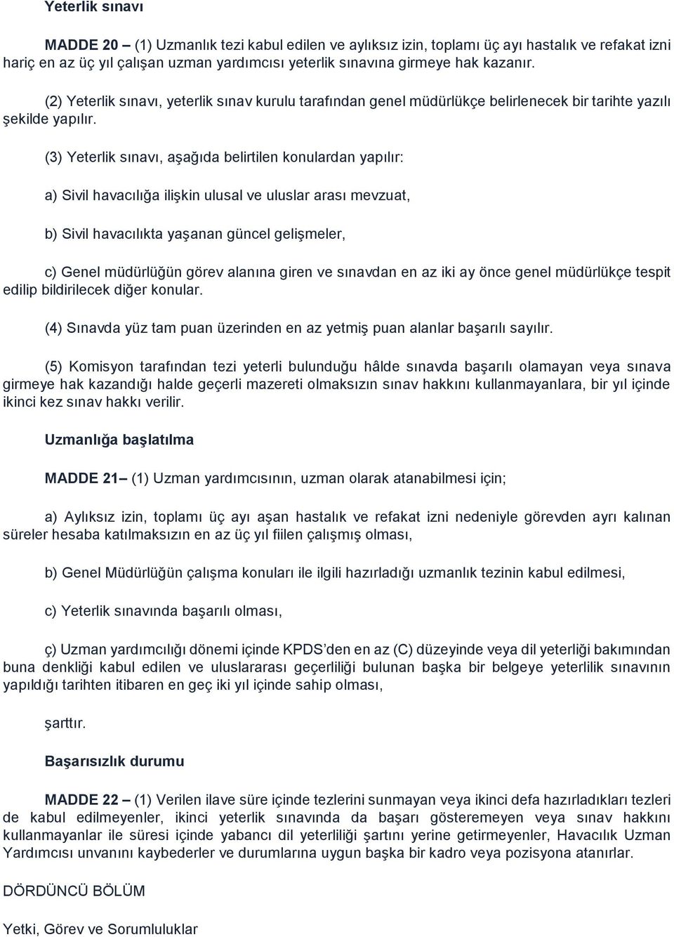 (3) Yeterlik sınavı, aşağıda belirtilen konulardan yapılır: a) Sivil havacılığa ilişkin ulusal ve uluslar arası mevzuat, b) Sivil havacılıkta yaşanan güncel gelişmeler, c) Genel müdürlüğün görev