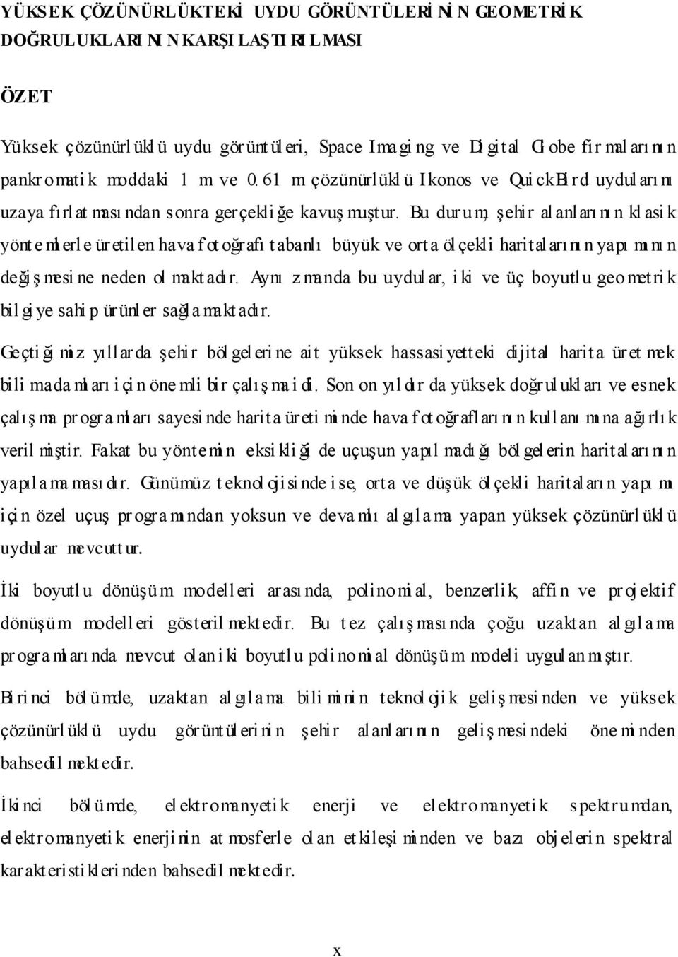 Bu dur um, şehir al anları nı n kl asi k yönt e ml erle üretilen hava f ot oğrafı t abanlı büyük ve orta öl çekli haritalarını n yapı mı nı n değiş mesi ne neden ol makt adır.