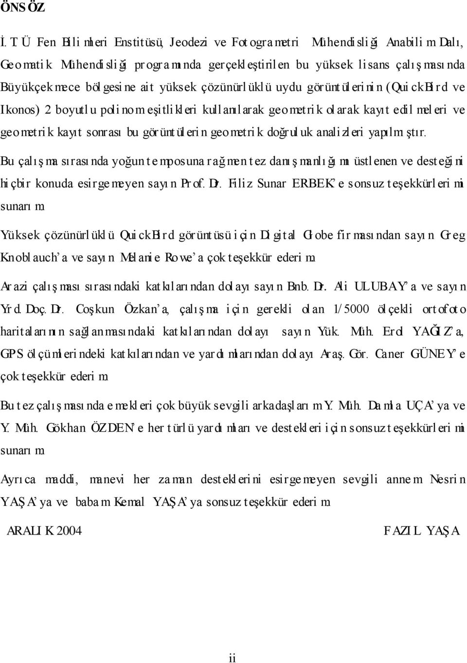 yüksek çözünürl üklü uydu gör ünt üleri ni n (Qui ckbird ve Ikonos) 2 boyutl u poli no m eģitlikleri kullanılarak geo metri k ol arak kayıt edil mel eri ve geo metri k kayıt sonrası bu görünt üleri n