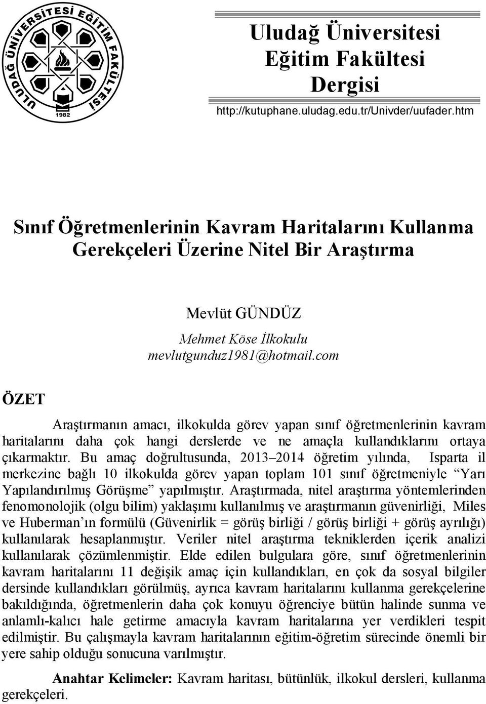 com ÖZET Araştırmanın amacı, ilkokulda görev yapan sınıf öğretmenlerinin kavram haritalarını daha çok hangi derslerde ve ne amaçla kullandıklarını ortaya çıkarmaktır.