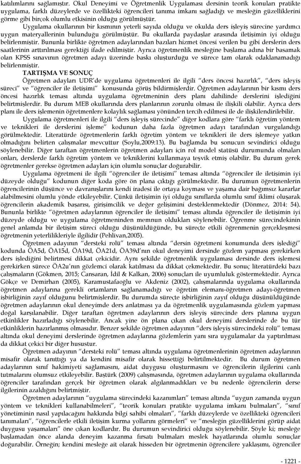 olumlu etkisinin olduğu görülmüştür. Uygulama okullarının bir kısmının yeterli sayıda olduğu ve okulda ders işleyiş sürecine yardımcı uygun materyallerinin bulunduğu görülmüştür.