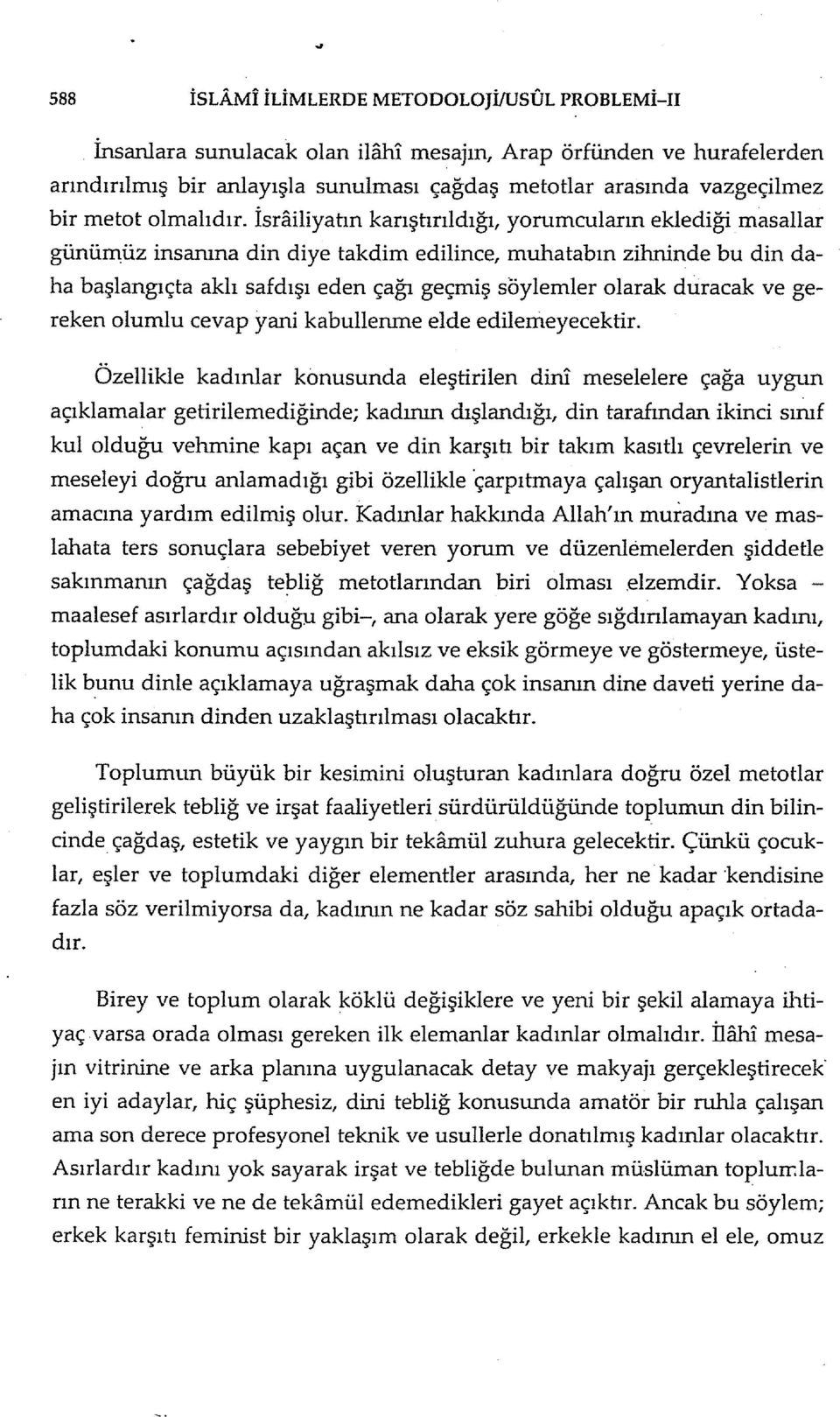 İsrailiyatın karıştırıldığı, yarumcuların ekiediği masallar günümüz insanına din diye takdim edilince, muhatabın zihninde bu din daha başlangıçta aklı safdışı eden çağı geçmiş soylemler olarak