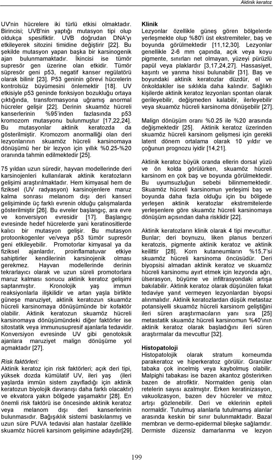 P53 geninin görevi hücrelerin kontrolsüz büyümesini önlemektir [18]. UV etkisiyle p53 geninde fonksiyon bozukluğu ortaya çıktığında, transformasyona uğramış anormal hücreler gelişir [22].