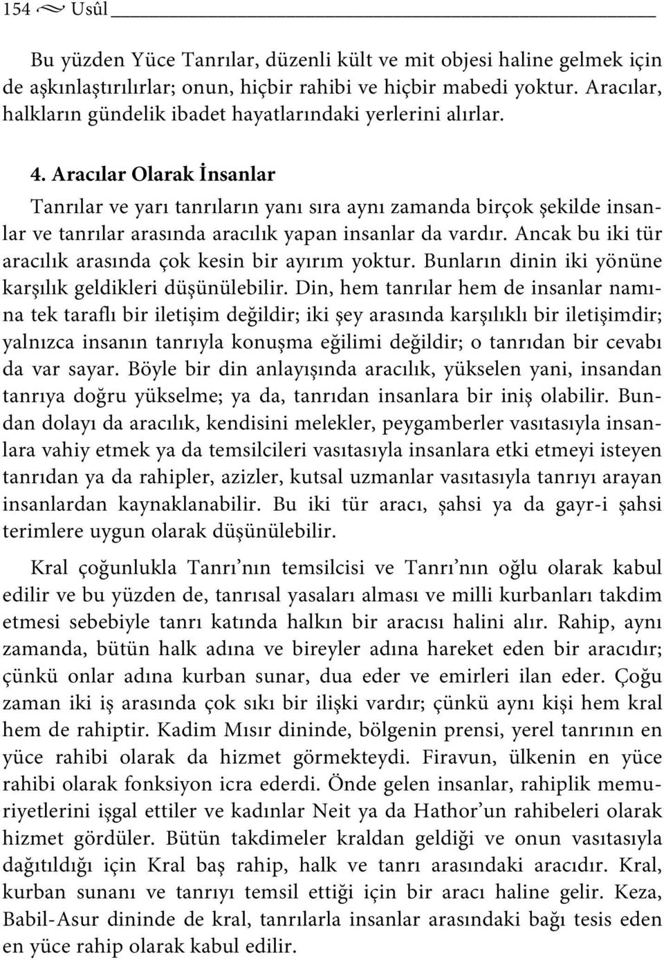 Aracılar Olarak İnsanlar Tanrılar ve yarı tanrıların yanı sıra aynı zamanda birçok şekilde insanlar ve tanrılar arasında aracılık yapan insanlar da vardır.