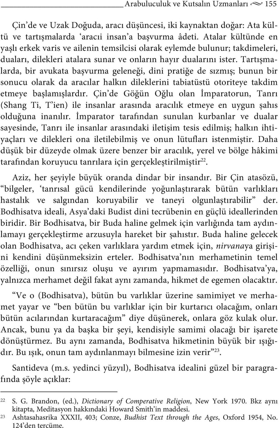 Tartışmalarda, bir avukata başvurma geleneği, dini pratiğe de sızmış; bunun bir sonucu olarak da aracılar halkın dileklerini tabiatüstü otoriteye takdim etmeye başlamışlardır.