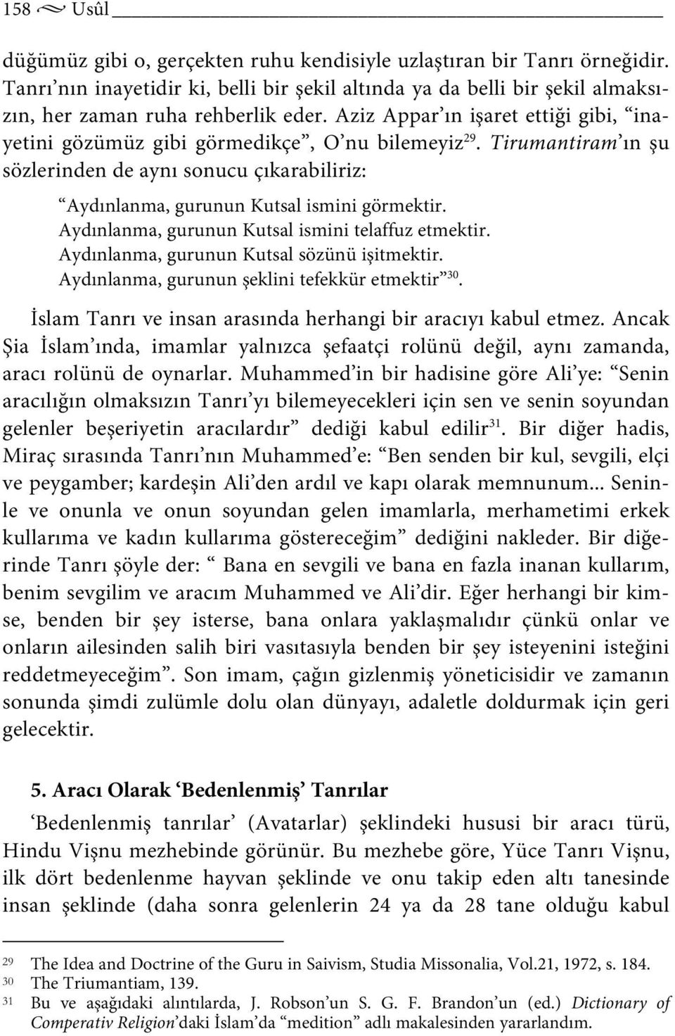 Aydınlanma, gurunun Kutsal ismini telaffuz etmektir. Aydınlanma, gurunun Kutsal sözünü işitmektir. Aydınlanma, gurunun şeklini tefekkür etmektir 30.