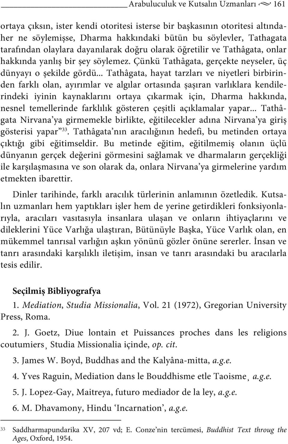 .. Tathâgata, hayat tarzları ve niyetleri birbirinden farklı olan, ayırımlar ve algılar ortasında şaşıran varlıklara kendilerindeki iyinin kaynaklarını ortaya çıkarmak için, Dharma hakkında, nesnel