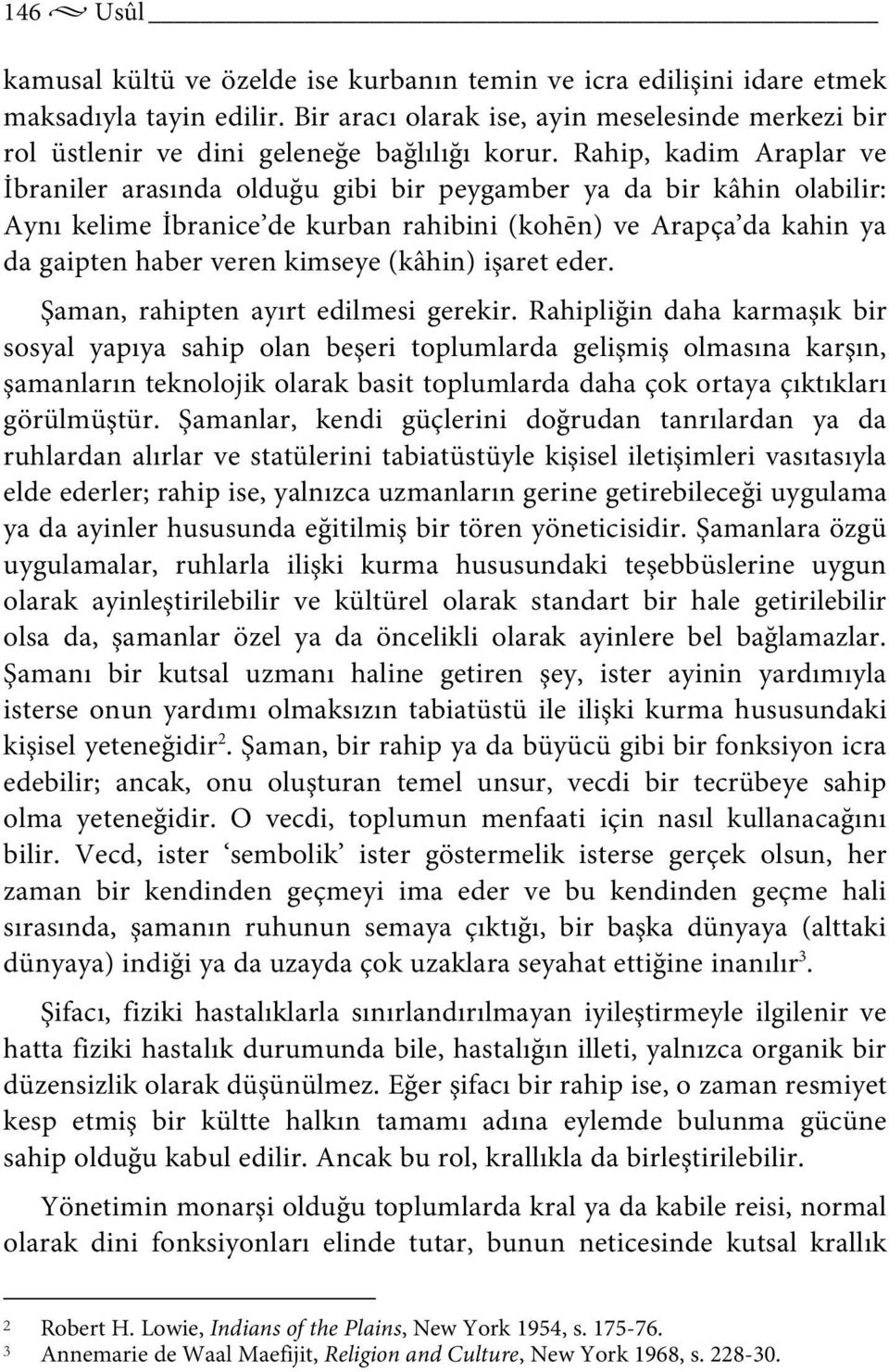 Rahip, kadim Araplar ve İbraniler arasında olduğu gibi bir peygamber ya da bir kâhin olabilir: Aynı kelime İbranice de kurban rahibini (kohēn) ve Arapça da kahin ya da gaipten haber veren kimseye