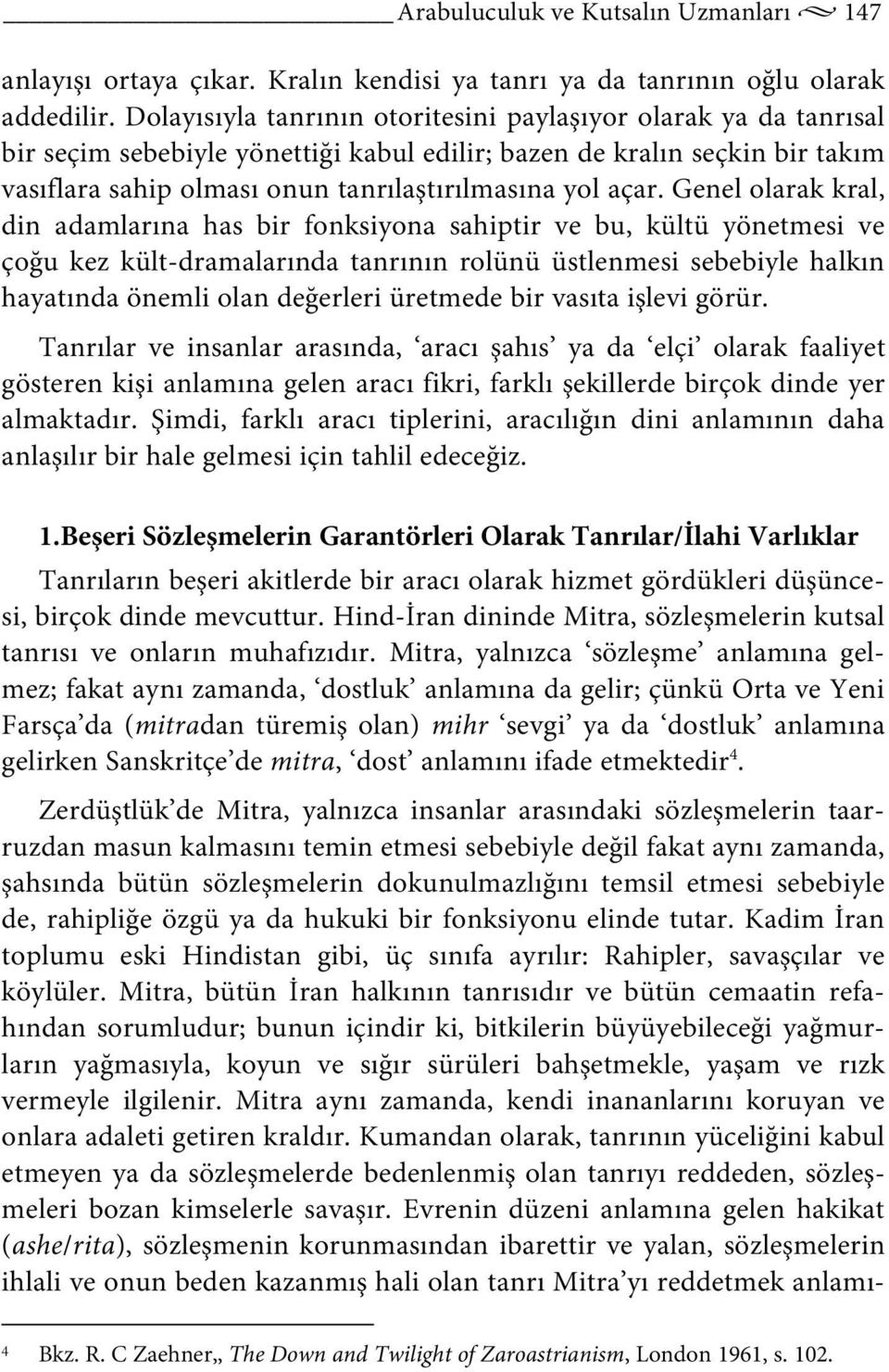 Genel olarak kral, din adamlarına has bir fonksiyona sahiptir ve bu, kültü yönetmesi ve çoğu kez kült-dramalarında tanrının rolünü üstlenmesi sebebiyle halkın hayatında önemli olan değerleri üretmede