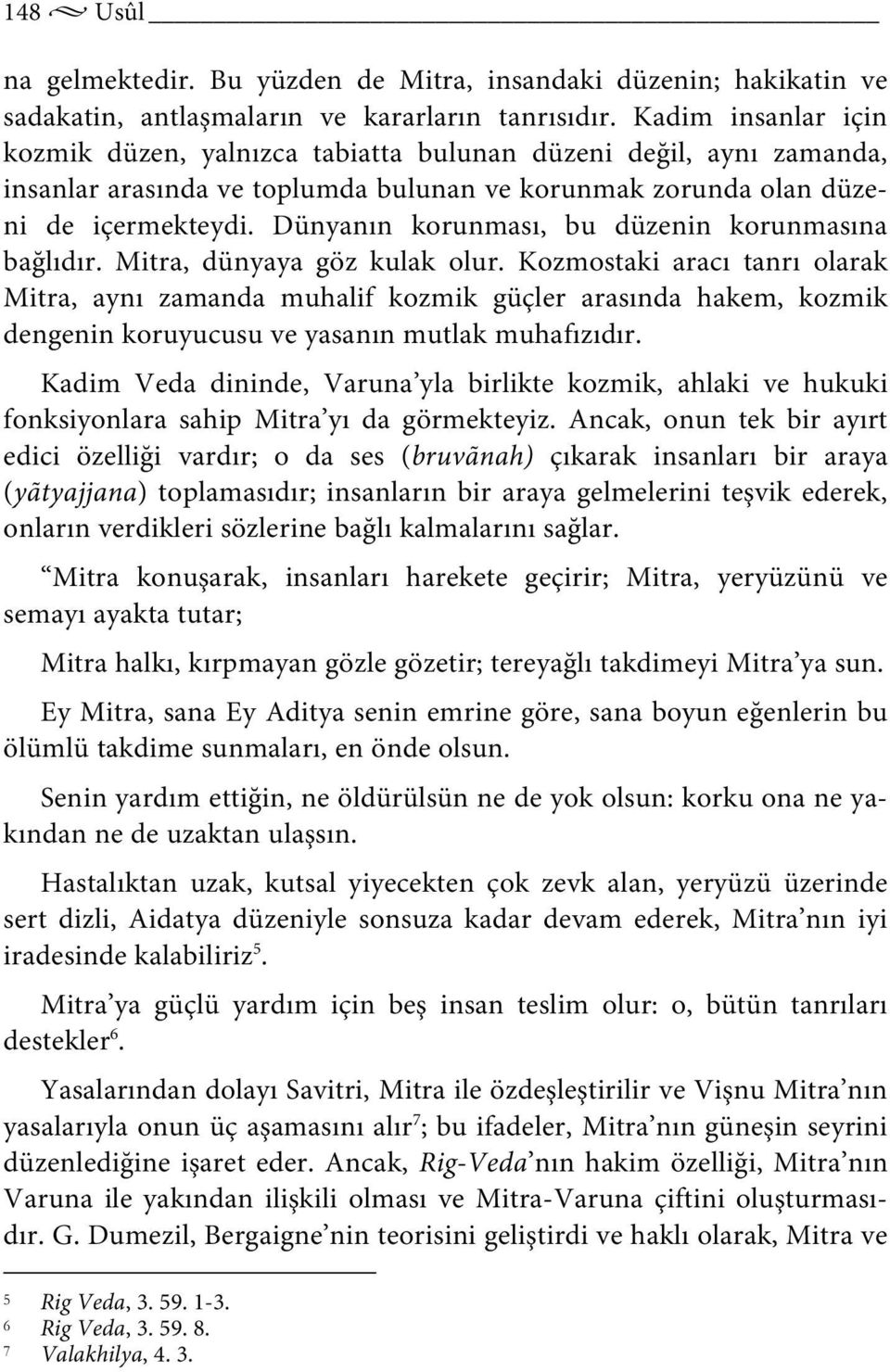 Dünyanın korunması, bu düzenin korunmasına bağlıdır. Mitra, dünyaya göz kulak olur.